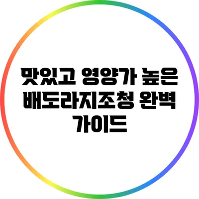 맛있고 영양가 높은 배도라지조청 완벽 가이드