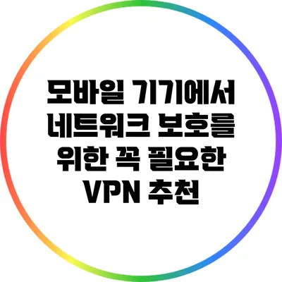 모바일 기기에서 네트워크 보호를 위한 꼭 필요한 VPN 추천