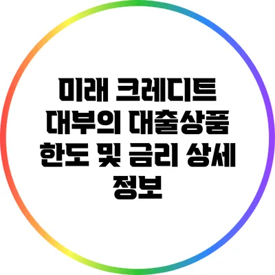 미래 크레디트 대부의 대출상품 한도 및 금리 상세 정보