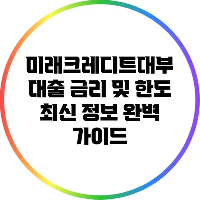 미래크레디트대부 대출 금리 및 한도 최신 정보 완벽 가이드