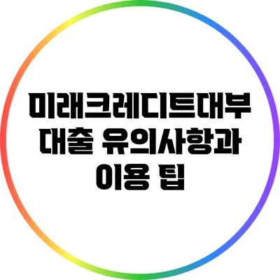 미래크레디트대부 대출 유의사항과 이용 팁
