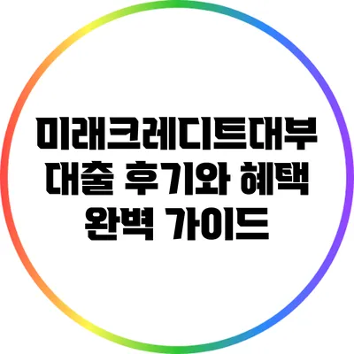 미래크레디트대부 대출 후기와 혜택 완벽 가이드