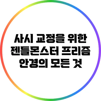 사시 교정을 위한 젠틀몬스터 프리즘 안경의 모든 것