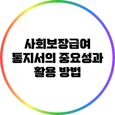 사회보장급여 통지서의 중요성과 활용 방법