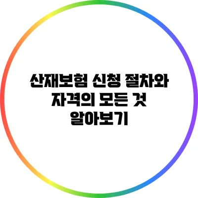 산재보험 신청 절차와 자격의 모든 것 알아보기