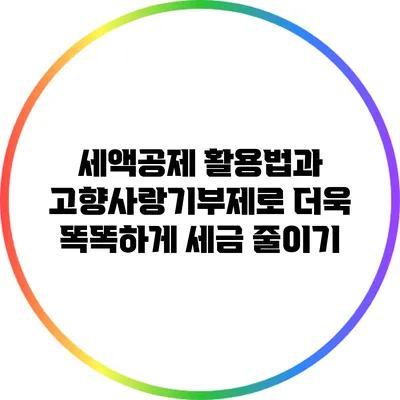 세액공제 활용법과 고향사랑기부제로 더욱 똑똑하게 세금 줄이기