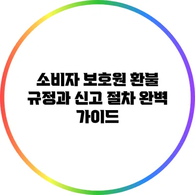 소비자 보호원 환불 규정과 신고 절차 완벽 가이드