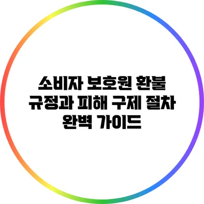 소비자 보호원 환불 규정과 피해 구제 절차 완벽 가이드