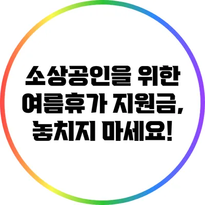 소상공인을 위한 여름휴가 지원금, 놓치지 마세요!