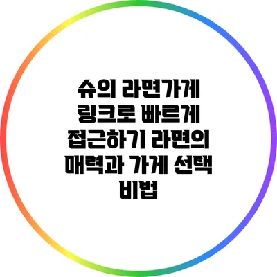 슈의 라면가게 링크로 빠르게 접근하기: 라면의 매력과 가게 선택 비법