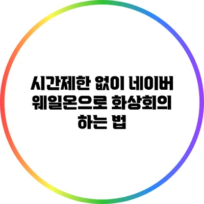시간제한 없이 네이버 웨일온으로 화상회의 하는 법