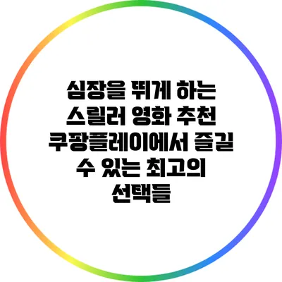 심장을 뛰게 하는 스릴러 영화 추천: 쿠팡플레이에서 즐길 수 있는 최고의 선택들
