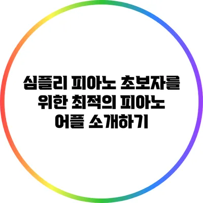 심플리 피아노: 초보자를 위한 최적의 피아노 어플 소개하기