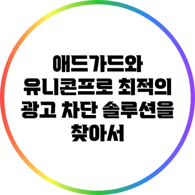 애드가드와 유니콘프로: 최적의 광고 차단 솔루션을 찾아서