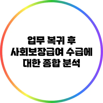 업무 복귀 후 사회보장급여 수급에 대한 종합 분석
