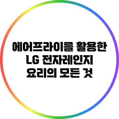 에어프라이를 활용한 LG 전자레인지 요리의 모든 것