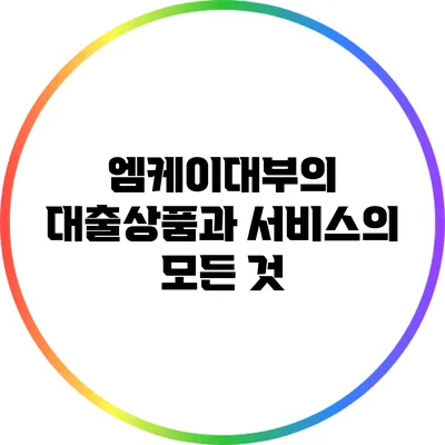 엠케이대부의 대출상품과 서비스의 모든 것