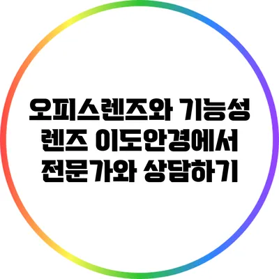 오피스렌즈와 기능성 렌즈: 이도안경에서 전문가와 상담하기