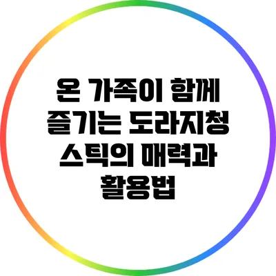 온 가족이 함께 즐기는 도라지청 스틱의 매력과 활용법
