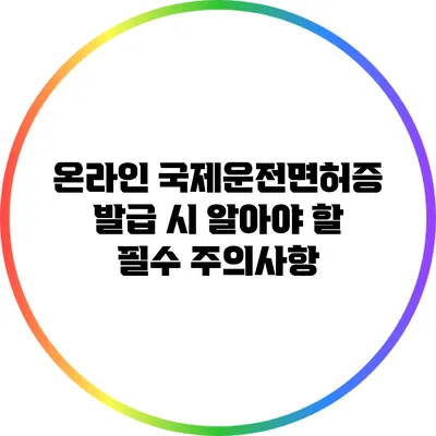 온라인 국제운전면허증 발급 시 알아야 할 필수 주의사항