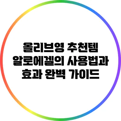 올리브영 추천템: 알로에겔의 사용법과 효과 완벽 가이드