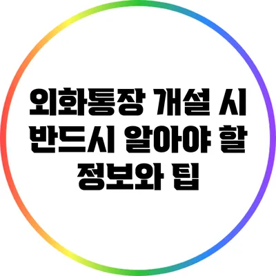 외화통장 개설 시 반드시 알아야 할 정보와 팁