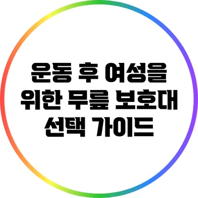 운동 후 여성을 위한 무릎 보호대 선택 가이드
