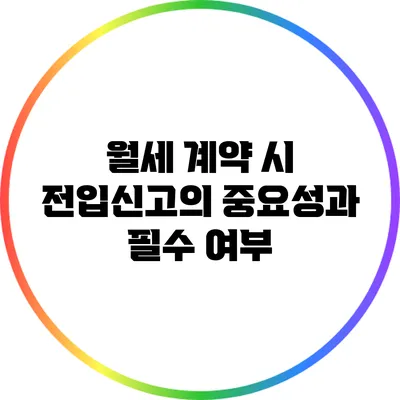 월세 계약 시 전입신고의 중요성과 필수 여부