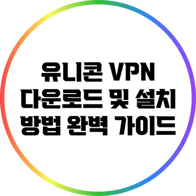 유니콘 VPN 다운로드 및 설치 방법 완벽 가이드