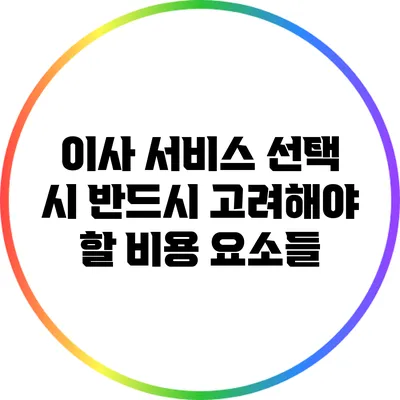 이사 서비스 선택 시 반드시 고려해야 할 비용 요소들