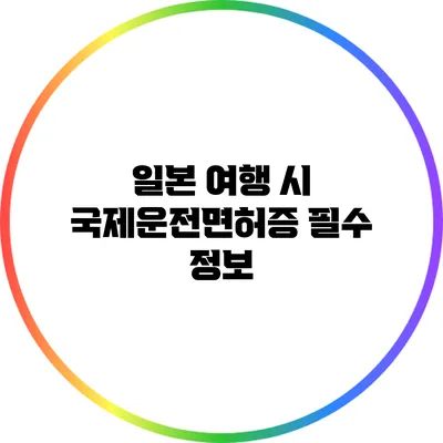 일본 여행 시 국제운전면허증 필수 정보