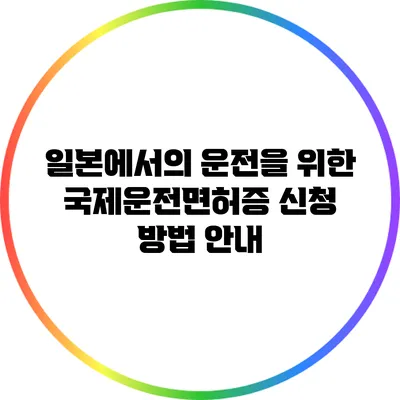 일본에서의 운전을 위한 국제운전면허증 신청 방법 안내