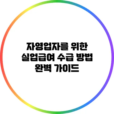 자영업자를 위한 실업급여 수급 방법 완벽 가이드