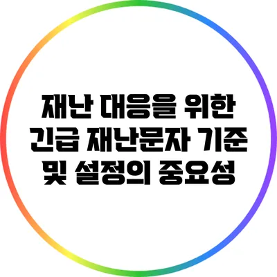 재난 대응을 위한 긴급 재난문자 기준 및 설정의 중요성