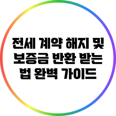 전세 계약 해지 및 보증금 반환 받는 법: 완벽 가이드