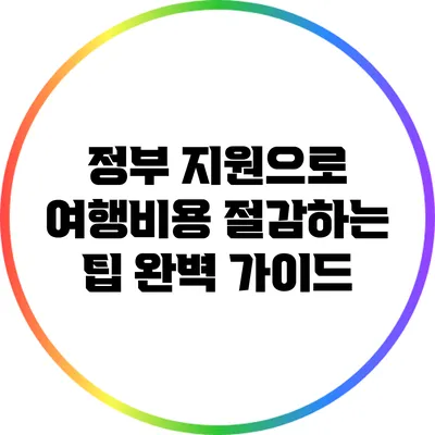정부 지원으로 여행비용 절감하는 팁 완벽 가이드