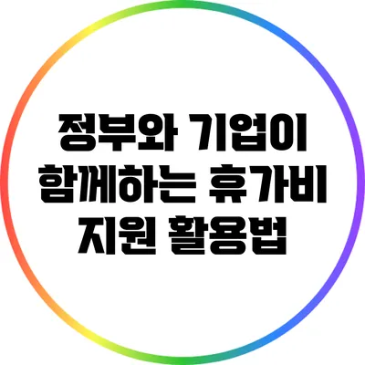정부와 기업이 함께하는 휴가비 지원 활용법