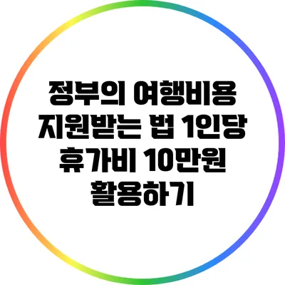 정부의 여행비용 지원받는 법: 1인당 휴가비 10만원 활용하기