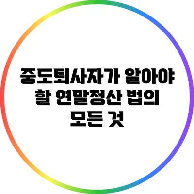 중도퇴사자가 알아야 할 연말정산 법의 모든 것