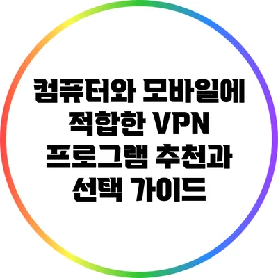 컴퓨터와 모바일에 적합한 VPN 프로그램 추천과 선택 가이드