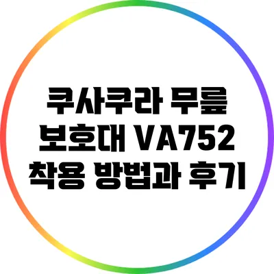 쿠사쿠라 무릎 보호대 VA752 착용 방법과 후기