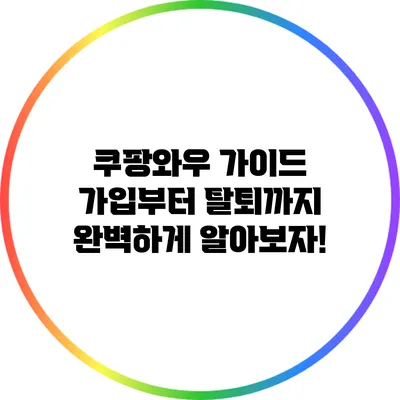 쿠팡와우 가이드: 가입부터 탈퇴까지 완벽하게 알아보자!