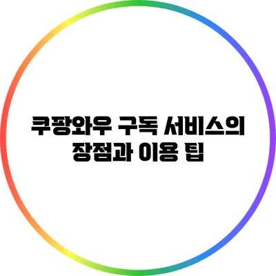 쿠팡와우 구독 서비스의 장점과 이용 팁
