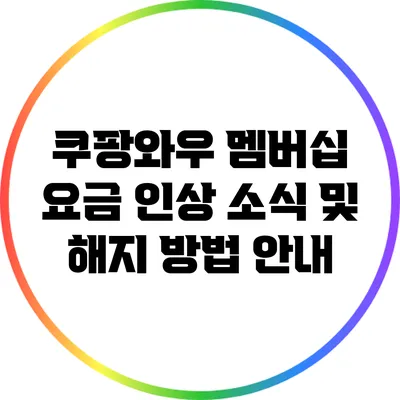 쿠팡와우 멤버십 요금 인상 소식 및 해지 방법 안내