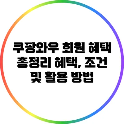 쿠팡와우 회원 혜택 총정리: 혜택, 조건 및 활용 방법