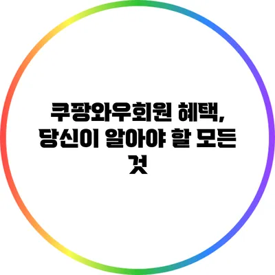 쿠팡와우회원 혜택, 당신이 알아야 할 모든 것