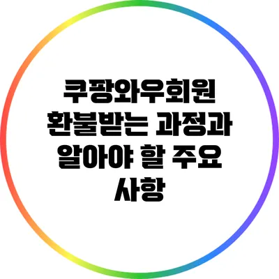 쿠팡와우회원 환불받는 과정과 알아야 할 주요 사항