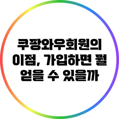 쿠팡와우회원의 이점, 가입하면 뭘 얻을 수 있을까?