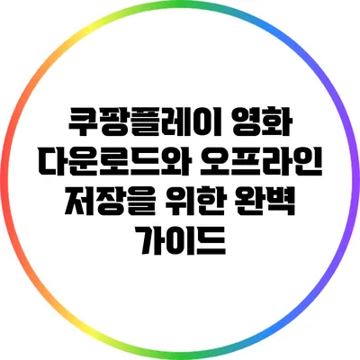 쿠팡플레이 영화 다운로드와 오프라인 저장을 위한 완벽 가이드