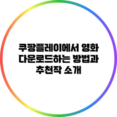 쿠팡플레이에서 영화 다운로드하는 방법과 추천작 소개